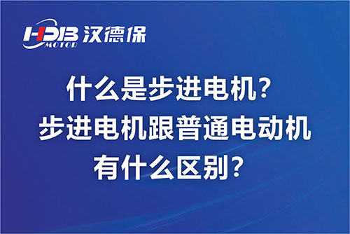 什么是步進(jìn)電機(jī)？步進(jìn)電機(jī)跟普通電動(dòng)機(jī)有什么區(qū)別？